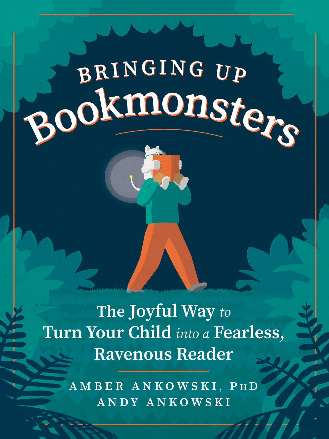 Bringing Up Bookmonsters: The Joyful Way to Turn Your Child into a Fearless, Ravenous Reader